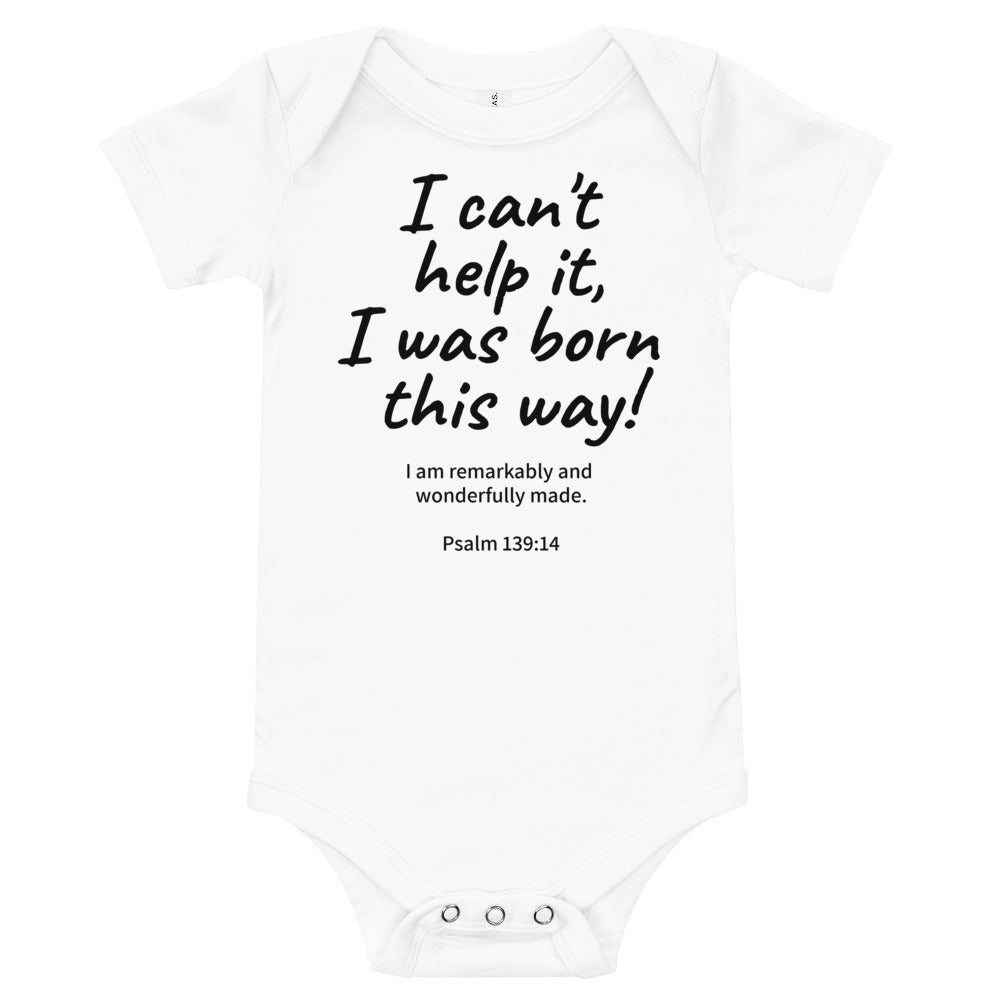 I Can't Help It, I Was Born This Way Baby Bodysuit 100% Cotton*