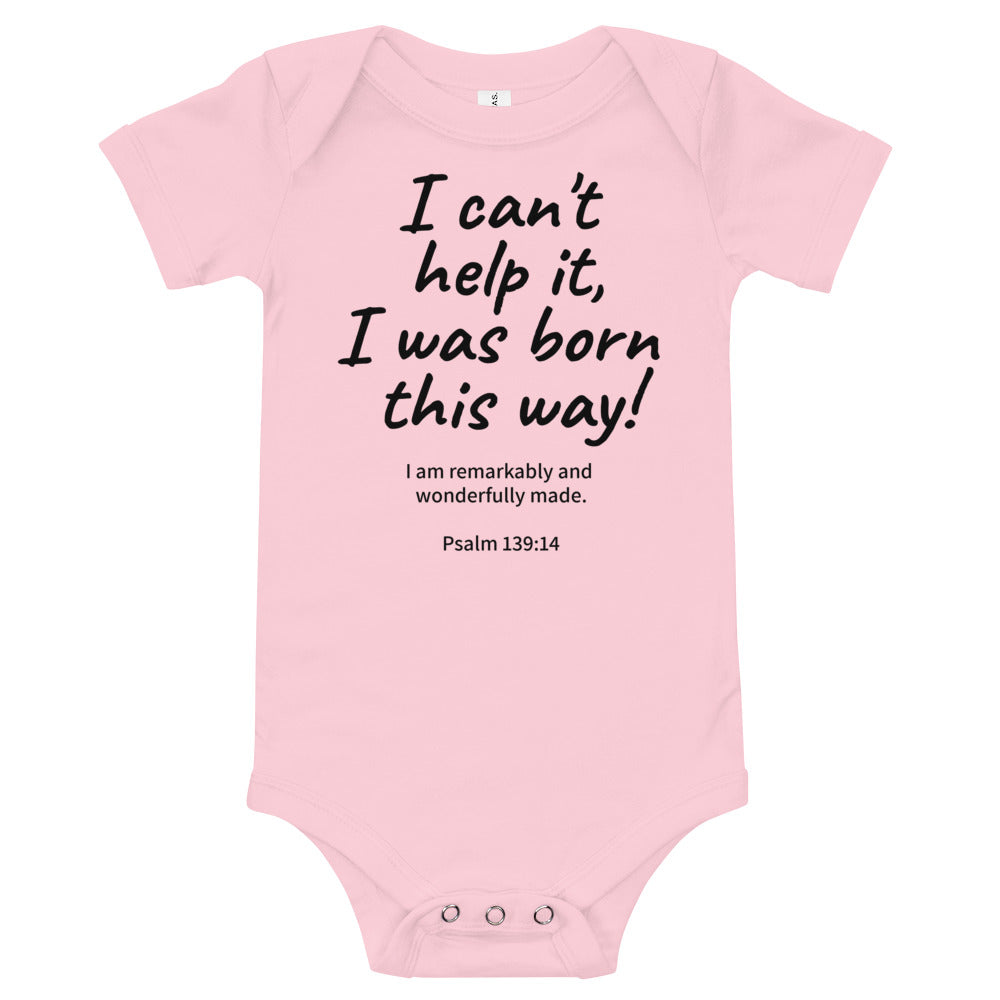 I Can't Help It, I Was Born This Way Baby Bodysuit 100% Cotton*