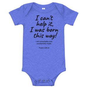 I Can't Help It, I Was Born This Way Baby Bodysuit 100% Cotton*