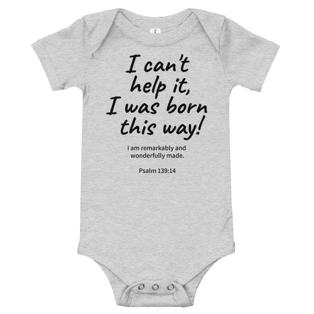 I Can't Help It, I Was Born This Way Baby Bodysuit 100% Cotton*